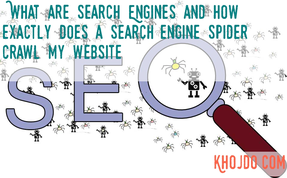What are Search Engines and how exactly does a search engine spider crawl my websiteWhat are Search Engines and how exactly does a search engine spider crawl my website