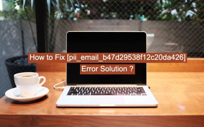 [pii_email_654fbfc0ac64aec32e9c] Error Solved With Solution