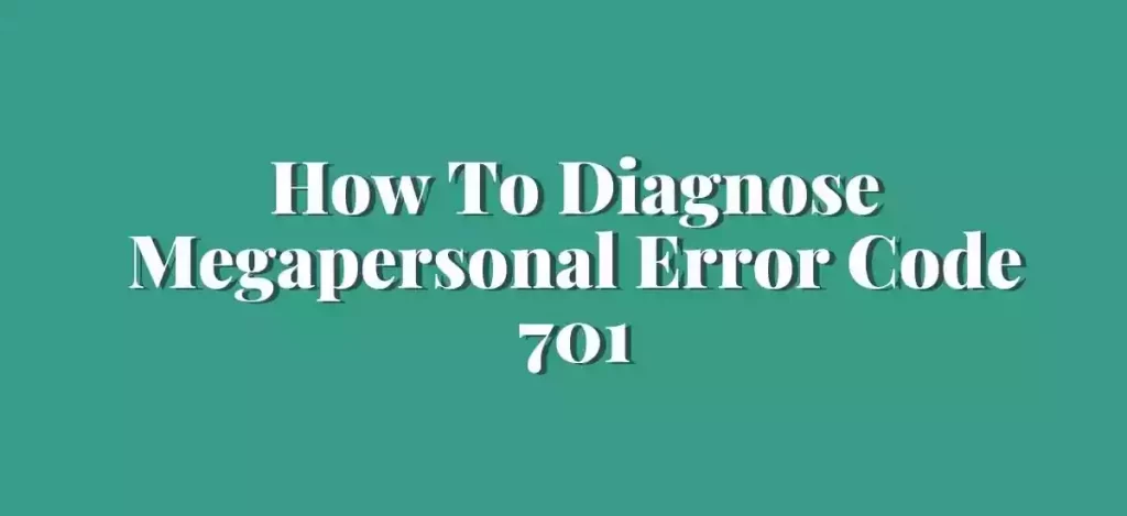 How to Diagnose Megapersonal Error Code 701